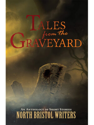 Tales from the Graveyard - Anthology by North Bristol Writers